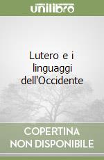 Lutero e i linguaggi dell'Occidente libro