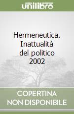 Hermeneutica. Inattualità del politico 2002 libro