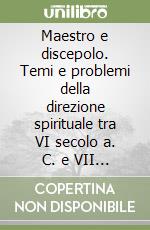 Maestro e discepolo. Temi e problemi della direzione spirituale tra VI secolo a. C. e VII secolo d. C.