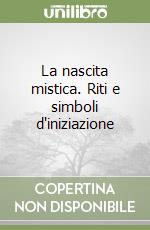 La nascita mistica. Riti e simboli d'iniziazione libro