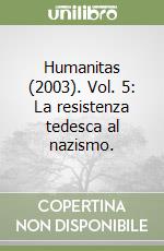 Humanitas (2003). Vol. 5: La resistenza tedesca al nazismo. libro