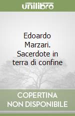 Edoardo Marzari. Sacerdote in terra di confine libro