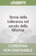 Storia della tolleranza nel secolo della Riforma libro