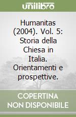 Humanitas (2004). Vol. 5: Storia della Chiesa in Italia. Orientamenti e prospettive. libro