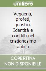 Veggenti, profeti, gnostici. Identità e conflitti nel cristianesimo antico libro