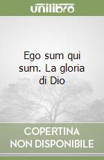 Ego sum qui sum. La gloria di Dio libro