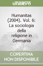 Humanitas (2004). Vol. 6: La sociologia della religione in Germania libro