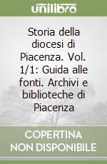 Storia della diocesi di Piacenza. Vol. 1/1: Guida alle fonti. Archivi e biblioteche di Piacenza