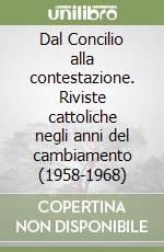 Dal Concilio alla contestazione. Riviste cattoliche negli anni del cambiamento (1958-1968) libro