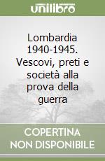 Lombardia 1940-1945. Vescovi, preti e società alla prova della guerra