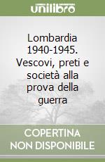 Lombardia 1940-1945. Vescovi, preti e società alla prova della guerra libro