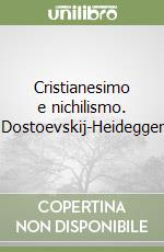 Cristianesimo e nichilismo. Dostoevskij-Heidegger libro