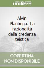 Alvin Plantinga. La razionalità della credenza teistica