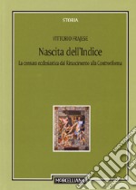 Nascita dell'Indice. La censura ecclesiastica dal Rinascimento alla Controriforma libro