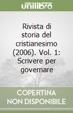 Rivista di storia del cristianesimo (2006). Vol. 1: Scrivere per governare