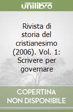 Rivista di storia del cristianesimo (2006). Vol. 1: Scrivere per governare libro