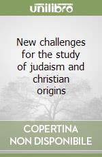 New challenges for the study of judaism and christian origins libro