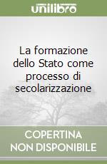 La formazione dello Stato come processo di secolarizzazione libro