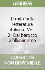 Il mito nella letteratura italiana. Vol. 2: Dal barocco all'illuminismo libro