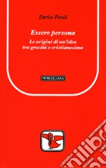 Essere persona. Le origini di un'idea tra grecità e cristianesimo libro