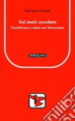 Sul male assoluto. Nichilismo e idoli nel Novecento libro