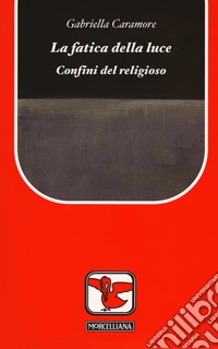 La fatica della luce. Confini del religioso