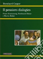 Il pensiero dialogico. Franz Rosenzweig, Ferdinand Ebner e Martin Buber libro