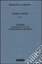 Opera omnia. Vol. 3/2: L'uomo. Fondamenti di una antropologia cristiana
