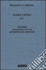 Opera omnia. Vol. 3/2: L'uomo. Fondamenti di una antropologia cristiana libro