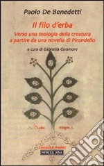 Il filo d'erba. Verso una teologia della creatura a partire da una novella di Pirandello libro