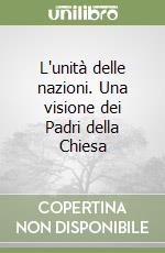 L'unità delle nazioni. Una visione dei Padri della Chiesa libro