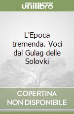 L'Epoca tremenda. Voci dal Gulag delle Solovki