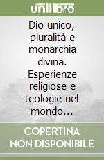 Dio unico, pluralità e monarchia divina. Esperienze religiose e teologie nel mondo tardo-antico