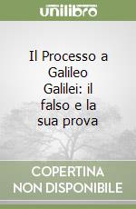 Il Processo a Galileo Galilei: il falso e la sua prova libro