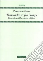 Trascendenza fra i tempi. Dimensioni dell'esperienza religiosa libro