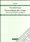 Trascendenza fra i tempi. Dimensioni dell'esperienza religiosa libro