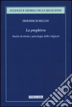 La preghiera. Studio di storia e psicologia delle religioni libro