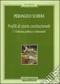 Profili di storia costituzionale. Vol. 1: Dottrina politica e istituzioni libro