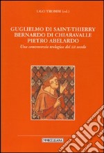 Guglielmo di Saint-Thierry, Bernardo di Chiaravalle, Pietro Abelardo. Una controversia teologica del XII secolo libro