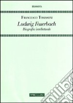 Ludwig Feuerbach. Biografia intellettuale