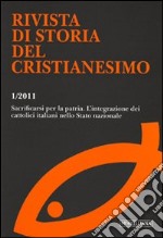 Rivista di storia del cristianesimo (2011). Vol. 1: Sacrificarsi per la patria. L'integrazione dei cattolici italiani nello stato nazionale libro