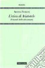 L'Etica di Aristotele. Il mondo della vita umana libro