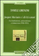 Jacques Maritain e i diritti umani. Fra totalitarismo, antisemitismo e democrazia (1936-1951) libro