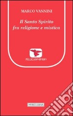 Il Santo spirito fra religione e mistica libro