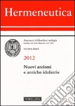 Hermeneutica. Annuario di filosofia e teologia (2012). Nuovi ateismi e antiche idolatrie libro