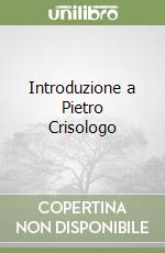 Introduzione a Pietro Crisologo libro