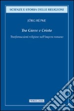 Tra Giove e Cristo. Trasformazioni religiose nell'impero romano