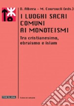 I luoghi sacri comuni ai monoteismi. Tra cristianesimo, ebraismo e islam libro