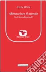 Abbracciare il mondo. Scritti fondamentali libro