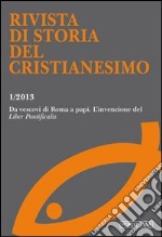 Rivista di storia del cristianesimo (2013). Ediz. multilingue. Vol. 1: Da vescovi di Roma a papi l'invenzione del «Liber pontificalis» libro